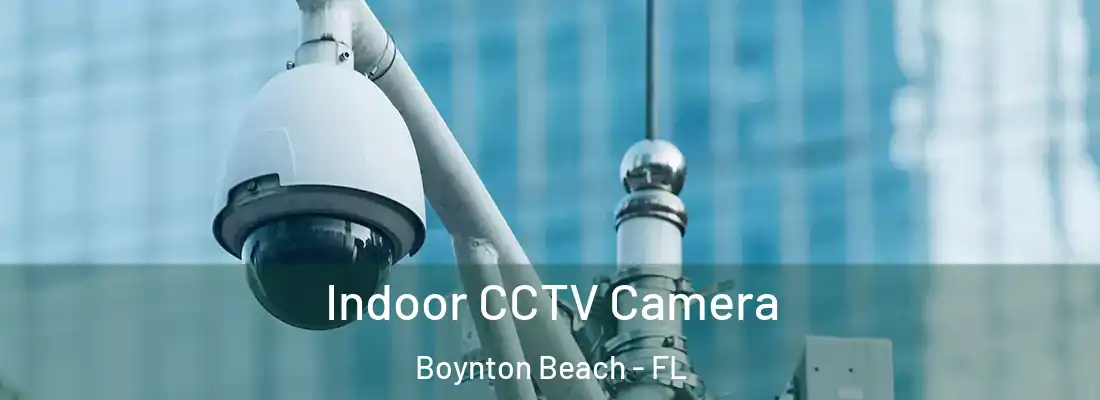 Indoor CCTV Camera Boynton Beach - FL