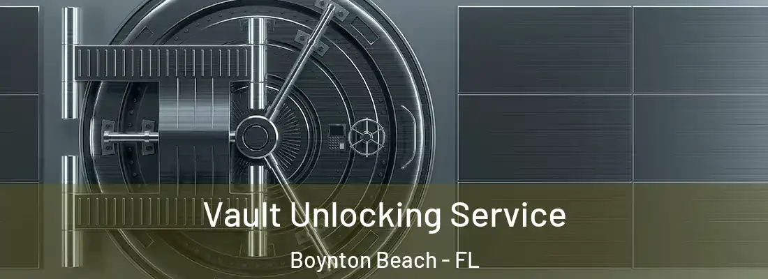  Vault Unlocking Service Boynton Beach - FL